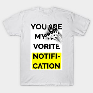 You Are My Favorite Notification T-Shirt